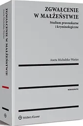 Zgwałcenie w małżeństwie. Studium prawnokarne i,Aneta Michalska-Warias