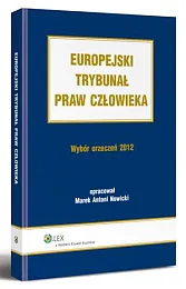 Europejski Trybunał Praw Człowieka. Wybór Orzeczeń,Antoni Nowicki Marek Europejski Trybunał Praw Człowieka. Wybór Orzeczeń,Antoni Nowicki Marek