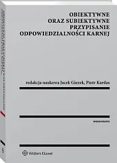 Obiektywne oraz subiektywne przypisanie odpowiedzialności karnejJacek Giezek