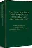 Aktualne wyzwania prawa własności intelektualnej i prawa konkurencji. Księga pamiątkowa dedykowana Profesorowi Michałowi du Vallowi Aktualne wyzwania prawa własności intelektualnej i prawa konkurencji. Księga pamiątkowa dedykowana Profesorowi Michałowi du Vallowi