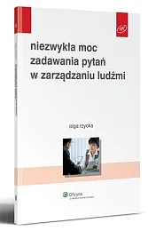Niezwykła moc zadawania pytań w zarządzaniu,Olga Rzycka Niezwykła moc zadawania pytań w zarządzaniu,Olga Rzycka