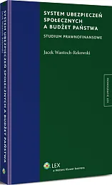 System ubezpieczeń społecznych a budżet państwa. Studium prawnofinansowe System ubezpieczeń społecznych a budżet państwa. Studium prawnofinansowe