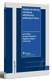 Dziesięć lat reformy ustrojowej administracji publicznej w Polsce Dziesięć lat reformy ustrojowej administracji publicznej w Polsce