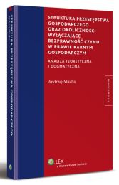 Struktura przestępstwa gospodarczego oraz okoliczności wyłączające bezprawność czynu w prawie karnym gospodarczym Struktura przestępstwa gospodarczego oraz okoliczności wyłączające bezprawność czynu w prawie karnym gospodarczym
