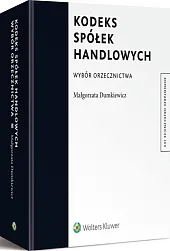 Kodeks spółek handlowych. Wybór orzecznictwa Kodeks spółek handlowych. Wybór orzecznictwa