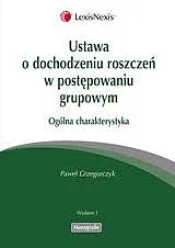 Ustawa o dochodzeniu roszczeń w postępowaniu grupowym Ogólna charakterystyka