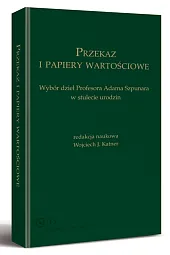 Przekaz i papiery wartościowe. Wybór dzieł Profesora Adama Szpunara w stulecie urodzin