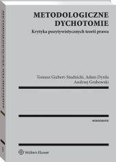 Metodologiczne dychotomie. Krytyka pozytywistycznych teorii prawa Metodologiczne dychotomie. Krytyka pozytywistycznych teorii prawa