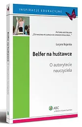 Belfer na huśtawce. O autorytecie nauczycielaLucyna Bojarska Belfer na huśtawce. O autorytecie nauczycielaLucyna Bojarska