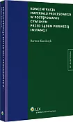 Koncentracja materiału procesowego w postępowaniu cywilnym przed sądem pierwszej instancji Koncentracja materiału procesowego w postępowaniu cywilnym przed sądem pierwszej instancji