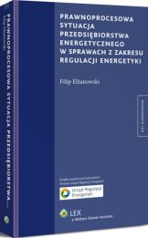 Prawnoprocesowa sytuacja przedsiębiorstwa energetycznego w sprawach z zakresu regulacji energetyki Prawnoprocesowa sytuacja przedsiębiorstwa energetycznego w sprawach z zakresu regulacji energetyki