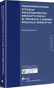 Prawnoprocesowa sytuacja przedsiębiorstwa energetycznego w sprawach z zakresu regulacji energetyki Prawnoprocesowa sytuacja przedsiębiorstwa energetycznego w sprawach z zakresu regulacji energetyki