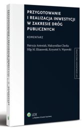 Przygotowanie i realizacja inwestycji w zakresie dróg publicznych. Komentarz Przygotowanie i realizacja inwestycji w zakresie dróg publicznych. Komentarz
