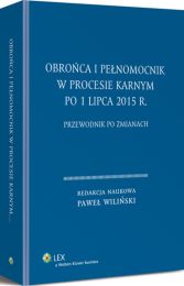 Obrońca i pełnomocnik w procesie karnym po 1 lipca 2015 r. Przewodnik po zmianach Obrońca i pełnomocnik w procesie karnym po 1 lipca 2015 r. Przewodnik po zmianach