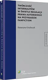 Twórczość internautów w świetle regulacji prawa,Katarzyna Grzybczyk