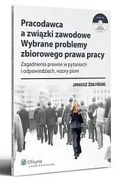 Pracodawca a związki zawodowe. Wybrane problemy zbiorowego prawa pracy Pracodawca a związki zawodowe. Wybrane problemy zbiorowego prawa pracy