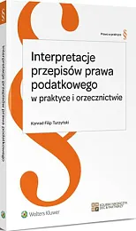 Interpretacje przepisów prawa podatkowego w praktyce,Konrad Filip Turzyński  Interpretacje przepisów prawa podatkowego w praktyce,Konrad Filip Turzyński