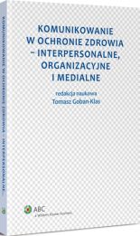 Komunikowanie w ochronie zdrowia - interpersonalne, organizacyjne i medialne Komunikowanie w ochronie zdrowia - interpersonalne, organizacyjne i medialne