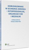 Komunikowanie w ochronie zdrowia - interpersonalne, organizacyjne i medialne