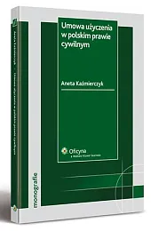 Umowa użyczenia w polskim prawie cywilnymAneta Kaźmierczyk Umowa użyczenia w polskim prawie cywilnymAneta Kaźmierczyk