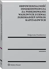 Odpowiedzialność odszkodowawcza za podejmowanie wadliwych uchwał zgromadzeń spółek kapitałowych Odpowiedzialność odszkodowawcza za podejmowanie wadliwych uchwał zgromadzeń spółek kapitałowych