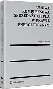 Umowa kompleksowa sprzedaży ciepła w prawie energetycznym Umowa kompleksowa sprzedaży ciepła w prawie energetycznym