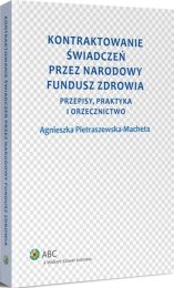 Kontraktowanie świadczeń przez Narodowy Fundusz Zdrowia. Przepisy, praktyka i orzecznictwo Kontraktowanie świadczeń przez Narodowy Fundusz Zdrowia. Przepisy, praktyka i orzecznictwo