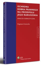 Ochrona dobra prawnego na przedpolu jego naruszenia. Analiza karnistyczna Ochrona dobra prawnego na przedpolu jego naruszenia. Analiza karnistyczna