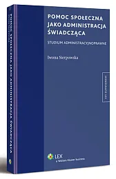 Pomoc społeczna jako administracja świadcząca Pomoc społeczna jako administracja świadcząca