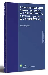 Administracyjne środki prawne w postępowaniu egzekucyjnym,Piotr Przybysz