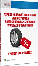 Aspekt kadrowo-podatkowy wykorzystania samochodów służbowych w celach prywatnych. Pytania i odpowiedzi Aspekt kadrowo-podatkowy wykorzystania samochodów służbowych w celach prywatnych. Pytania i odpowiedzi