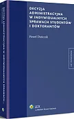 Decyzja administracyjna w indywidualnych sprawach studentów i doktorantów Decyzja administracyjna w indywidualnych sprawach studentów i doktorantów