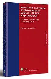 Nadużycie zaufania w prowadzeniu cudzych spraw majątkowych. Prawnokarne oceny i konsekwencje Nadużycie zaufania w prowadzeniu cudzych spraw majątkowych. Prawnokarne oceny i konsekwencje