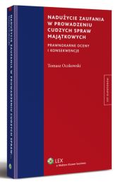 Nadużycie zaufania w prowadzeniu cudzych spraw majątkowych. Prawnokarne oceny i konsekwencje Nadużycie zaufania w prowadzeniu cudzych spraw majątkowych. Prawnokarne oceny i konsekwencje