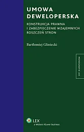 Umowa deweloperska. Konstrukcja prawna i zabezpieczenie wzajemnych roszczeń stron