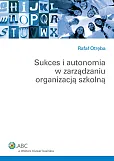Sukces i autonomia w zarządzaniu organizacją szkolną Sukces i autonomia w zarządzaniu organizacją szkolną