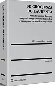 Od Grocjusza do Laurenta. Kształtowanie się doktryny nieograniczonego immunitetu państwa w nauce prawa i orzecznictwie sądowym Od Grocjusza do Laurenta. Kształtowanie się doktryny nieograniczonego immunitetu państwa w nauce prawa i orzecznictwie sądowym