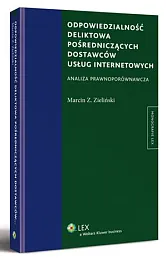 Odpowiedzialność deliktowa pośredniczących dostawców usług internetowych.,Marcin Z. Zieliński