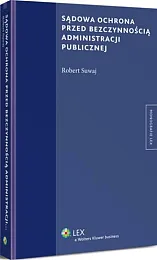 Sądowa ochrona przed bezczynnością administracji publicznej Robert Suwaj Sądowa ochrona przed bezczynnością administracji publicznej Robert Suwaj