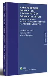 Partycypacja obywateli i podmiotów obywatelskich w podejmowaniu rozstrzygnięć publicznych na poziomie lokalnym Partycypacja obywateli i podmiotów obywatelskich w podejmowaniu rozstrzygnięć publicznych na poziomie lokalnym