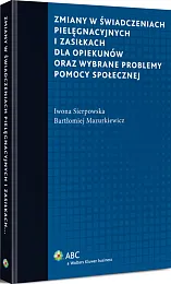 Zmiany w świadczeniach pielęgnacyjnych i zasiłkach dla opiekunów oraz wybrane problemy pomocy społecznej