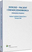 Dziecko - pacjent i świadczeniobiorca. Poradnik prawny Dziecko - pacjent i świadczeniobiorca. Poradnik prawny