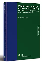 Strajk i inne rodzaje akcji protestacyjnych jako metody rozwiązywania sporów zbiorowych Strajk i inne rodzaje akcji protestacyjnych jako metody rozwiązywania sporów zbiorowych
