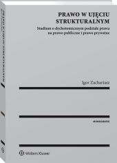 Prawo w ujęciu strukturalnym. Studium o dychotomicznym podziale prawa na prawo publiczne i prawo prywatne Prawo w ujęciu strukturalnym. Studium o dychotomicznym podziale prawa na prawo publiczne i prawo prywatne