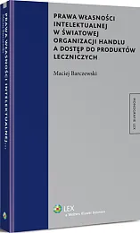 Prawa własności intelektualnej w światowej organizacji handlu a dostęp do produktów leczniczych