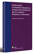 Wadliwość czynności prawnych spółek kapitałowych na tle sankcji kodeksu cywilnego Wadliwość czynności prawnych spółek kapitałowych na tle sankcji kodeksu cywilnego