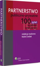 Partnerstwo publiczno-prywatne. 100 pytań, wyjaśnień, interpretacji Partnerstwo publiczno-prywatne. 100 pytań, wyjaśnień, interpretacji