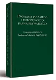 Problemy polskiego i europejskiego prawa prywatnego. Księga pamiątkowa Profesora Mariana Kępińskiego Problemy polskiego i europejskiego prawa prywatnego. Księga pamiątkowa Profesora Mariana Kępińskiego