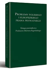 Problemy polskiego i europejskiego prawa prywatnego. Księga pamiątkowa Profesora Mariana Kępińskiego Problemy polskiego i europejskiego prawa prywatnego. Księga pamiątkowa Profesora Mariana Kępińskiego