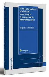 Strona jako podmiot oświadczeń procesowych w postępowaniu administracyjnym Strona jako podmiot oświadczeń procesowych w postępowaniu administracyjnym